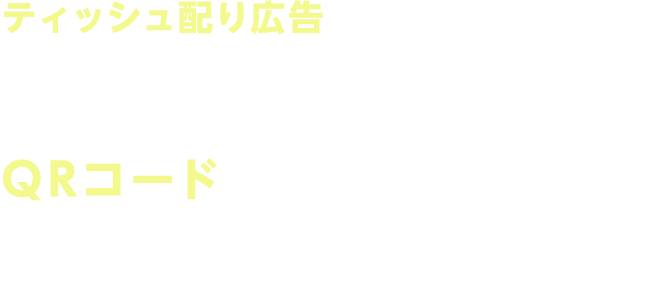 ティッシュ配り広告は幅広い用途と業種に対応可能。QRコードを添付し、確実にユーザーを誘導します。
